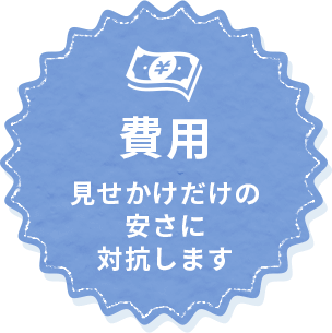 費用見せかけだけの安さに対抗します